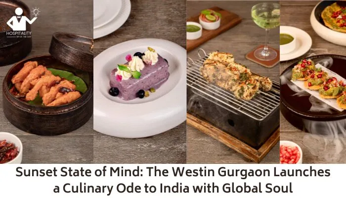 Sunset State of Mind: The Westin Gurgaon Launches a Culinary Ode to India with Global Soul