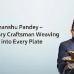 Chef Himanshu Pandey – A Culinary Craftsman Weaving Heritage into Every Plate