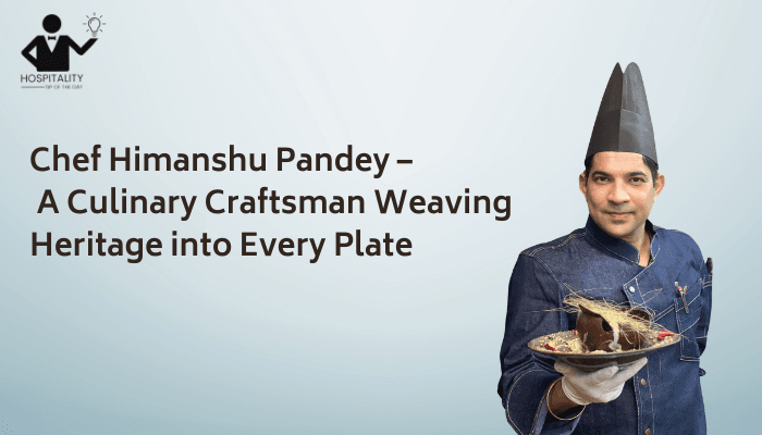 Chef Himanshu Pandey – A Culinary Craftsman Weaving Heritage into Every Plate