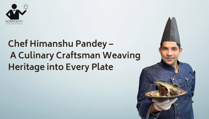 Chef Himanshu Pandey – A Culinary Craftsman Weaving Heritage into Every Plate
