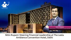 Nitin Rupani: Steering Financial Leadership at The Leela Ambience Convention Hotel, Delhi