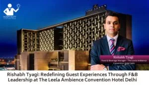Rishabh Tyagi: Redefining Guest Experiences Through F&B Leadership at The Leela Ambience Convention Hotel Delhi