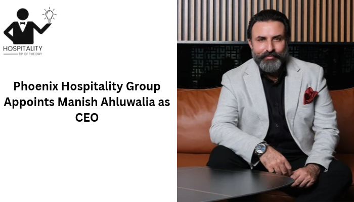 Phoenix Hospitality Group Appoints Manish Ahluwalia as CEO